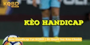 Kèo Handicap Tại KQBD | Bí Quyết Soi Kèo Chuẩn Thắng Lớn