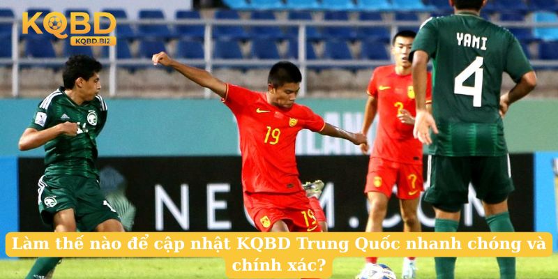 Làm thế nào để cập nhật KQBD Trung Quốc nhanh chóng và chính xác?