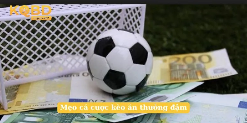 Mẹo cá cược kèo ăn thưởng đậm