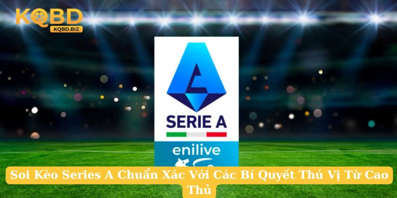 Soi Kèo Series A Chuẩn Xác Với Các Bí Quyết Thú Vị Từ Cao Thủ